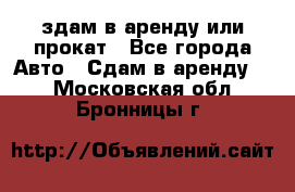 здам в аренду или прокат - Все города Авто » Сдам в аренду   . Московская обл.,Бронницы г.